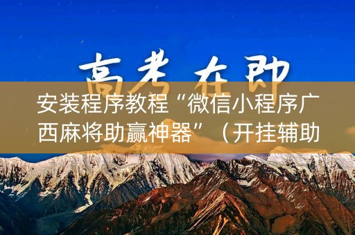 安装程序教程“微信小程序广西麻将助赢神器”（开挂辅助器插件)
