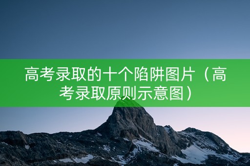 高考录取的十个陷阱图片（高考录取原则示意图）