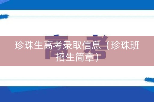 珍珠生高考录取信息（珍珠班招生简章）