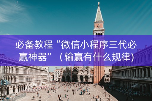 必备教程“微信小程序三代必赢神器”（输赢有什么规律)