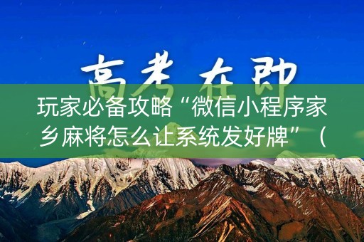 玩家必备攻略“微信小程序家乡麻将怎么让系统发好牌”（专用神器下载)