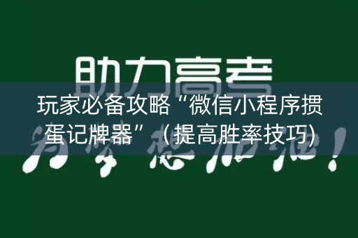 玩家必备攻略“微信小程序掼蛋记牌器”（提高胜率技巧)