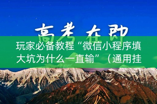 玩家必备教程“微信小程序填大坑为什么一直输”（通用挂软件多少钱)