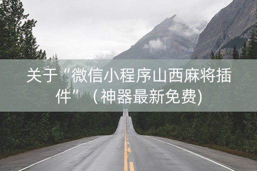 关于“微信小程序山西麻将插件”（神器最新免费)