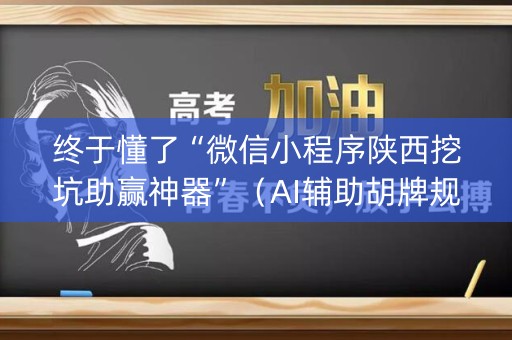 终于懂了“微信小程序陕西挖坑助赢神器”（AI辅助胡牌规则)