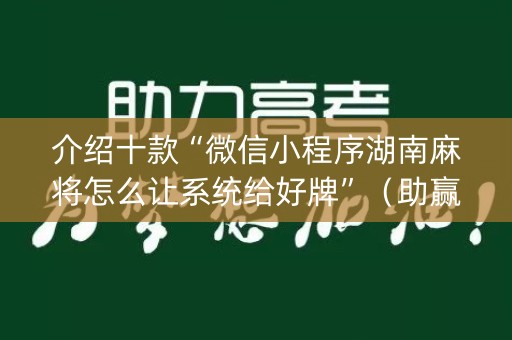 介绍十款“微信小程序湖南麻将怎么让系统给好牌”（助赢神器购买)