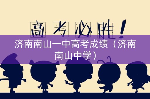 济南南山一中高考成绩（济南南山中学）