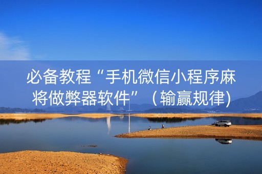 必备教程“手机微信小程序麻将做弊器软件”（输赢规律)
