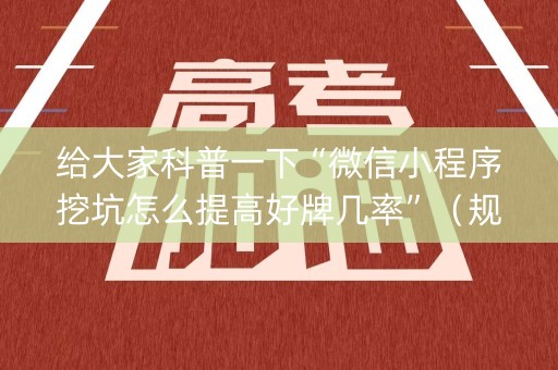 给大家科普一下“微信小程序挖坑怎么提高好牌几率”（规律确实有挂)