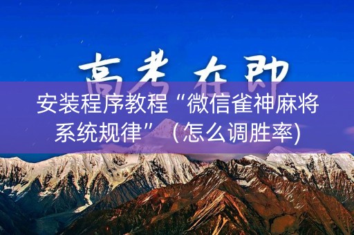 安装程序教程“微信雀神麻将系统规律”（怎么调胜率)