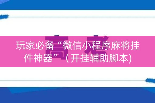 玩家必备“微信小程序麻将挂件神器”（开挂辅助脚本)