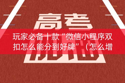 玩家必备十款“微信小程序双扣怎么能分到好牌”（怎么增加胜率)