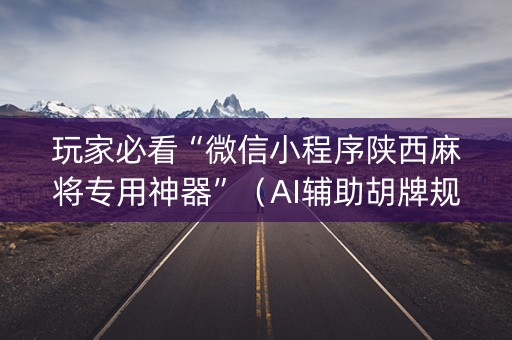 玩家必看“微信小程序陕西麻将专用神器”（AI辅助胡牌规则)