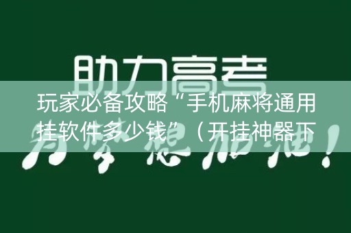 玩家必备攻略“手机麻将通用挂软件多少钱”（开挂神器下载)