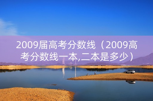 2009届高考分数线（2009高考分数线一本,二本是多少）