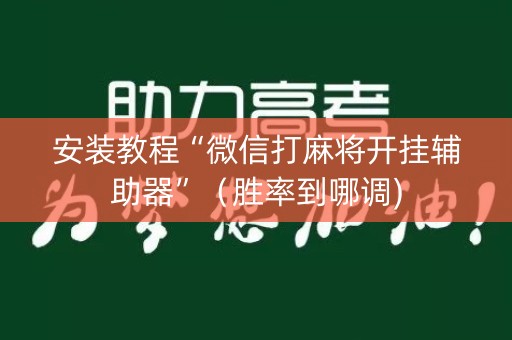 安装教程“微信打麻将开挂辅助器”（胜率到哪调)