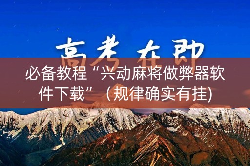 必备教程“兴动麻将做弊器软件下载”（规律确实有挂)