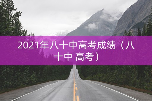 2021年八十中高考成绩（八十中 高考）