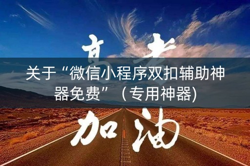 关于“微信小程序双扣辅助神器免费”（专用神器)