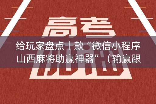 给玩家盘点十款“微信小程序山西麻将助赢神器”（输赢跟id号有关系吗)
