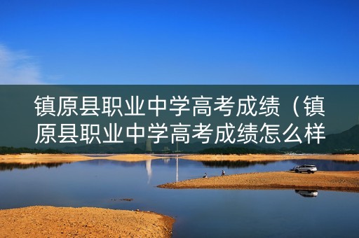 镇原县职业中学高考成绩（镇原县职业中学高考成绩怎么样）