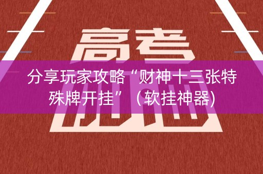 分享玩家攻略“财神十三张特殊牌开挂”（软挂神器)
