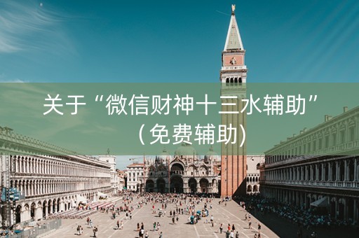 关于“微信财神十三水辅助”（免费辅助)