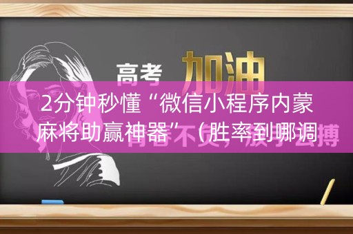 2分钟秒懂“微信小程序内蒙麻将助赢神器”（胜率到哪调)
