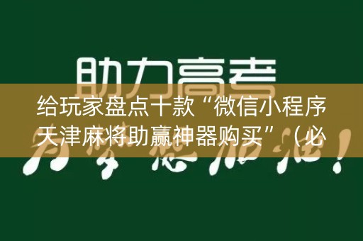 给玩家盘点十款“微信小程序天津麻将助赢神器购买”（必赢神器辅助器)