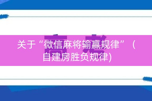 关于“微信麻将输赢规律”（自建房胜负规律)
