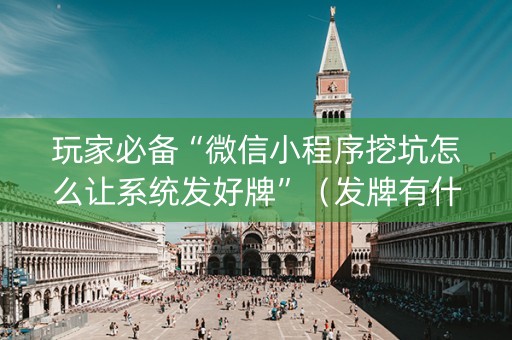 玩家必备“微信小程序挖坑怎么让系统发好牌”（发牌有什么规律吗)