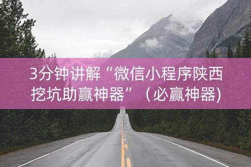 3分钟讲解“微信小程序陕西挖坑助赢神器”（必赢神器)