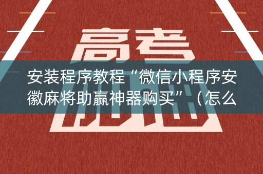 安装程序教程“微信小程序安徽麻将助赢神器购买”（怎么设置能有好牌)