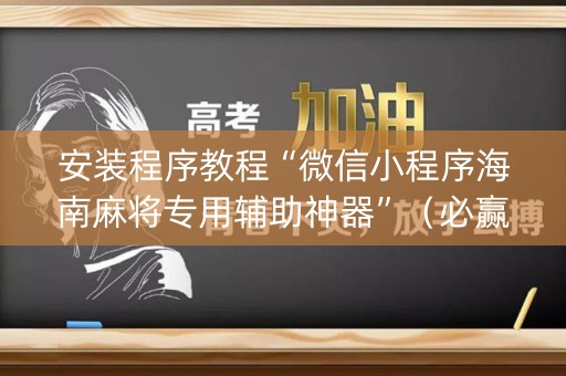 安装程序教程“微信小程序海南麻将专用辅助神器”（必赢神器免费安装)