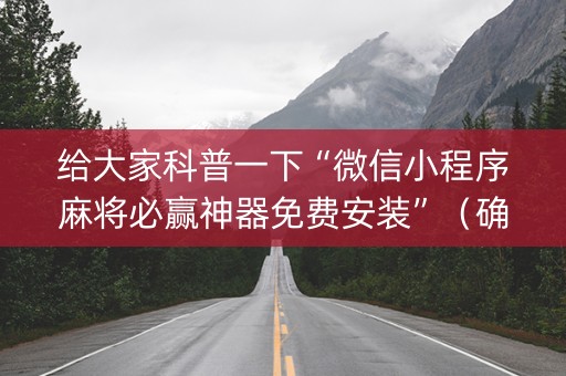 给大家科普一下“微信小程序麻将必赢神器免费安装”（确实有插件吗)