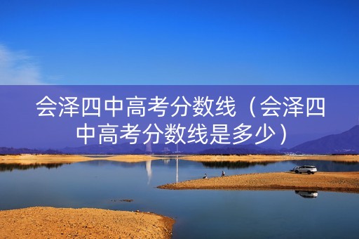会泽四中高考分数线（会泽四中高考分数线是多少）