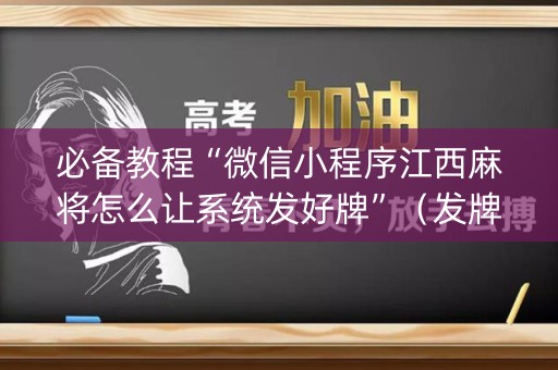 必备教程“微信小程序江西麻将怎么让系统发好牌”（发牌有什么规律吗)
