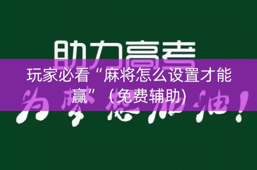 玩家必看“麻将怎么设置才能赢”（免费辅助)