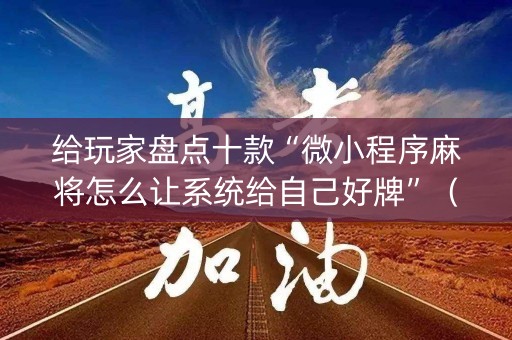 给玩家盘点十款“微小程序麻将怎么让系统给自己好牌”（专用神器下载)