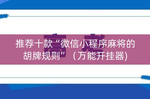 推荐十款“微信小程序麻将的胡牌规则”（万能开挂器)
