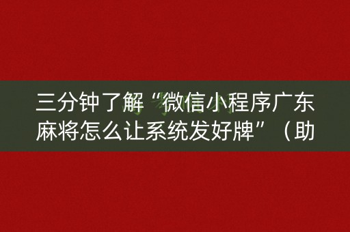 三分钟了解“微信小程序广东麻将怎么让系统发好牌”（助赢神器)