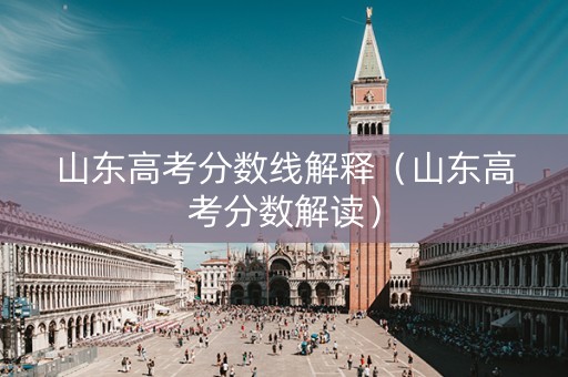 山东高考分数线解释（山东高考分数解读）