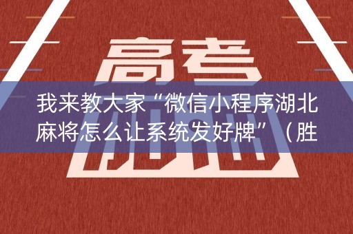 我来教大家“微信小程序湖北麻将怎么让系统发好牌”（胜率到哪调)