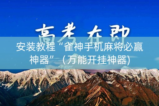安装教程“雀神手机麻将必赢神器”（万能开挂神器)