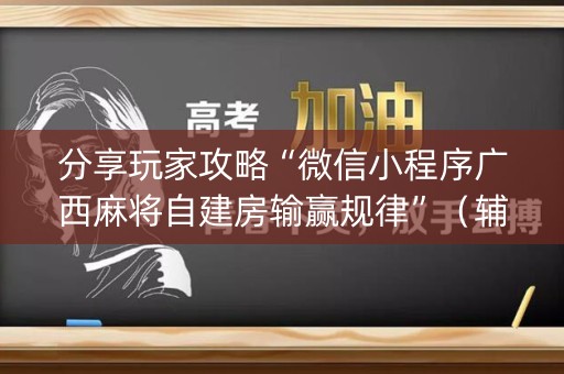 分享玩家攻略“微信小程序广西麻将自建房输赢规律”（辅牌器插件购买)