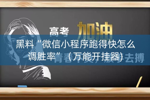 黑料“微信小程序跑得快怎么调胜率”（万能开挂器)