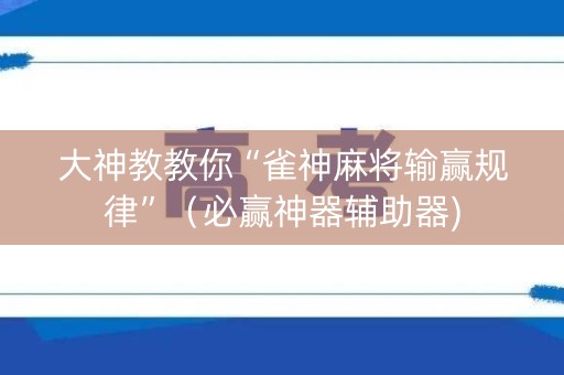 大神教教你“雀神麻将输赢规律”（必赢神器辅助器)