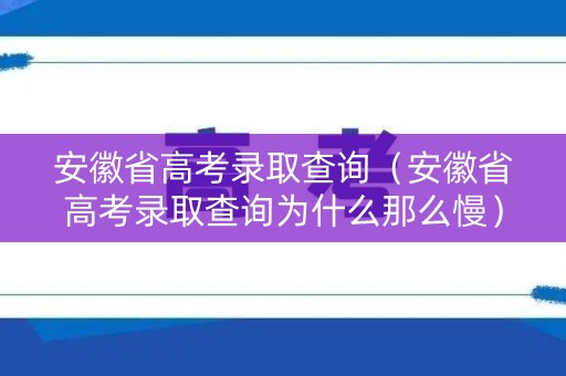 安徽省高考录取查询（安徽省高考录取查询为什么那么慢）
