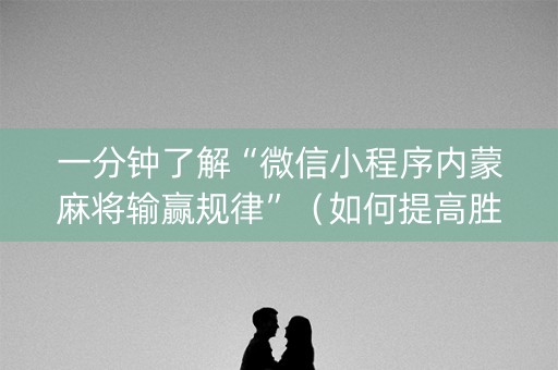 一分钟了解“微信小程序内蒙麻将输赢规律”（如何提高胜率)