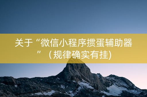 关于“微信小程序掼蛋辅助器”（规律确实有挂)